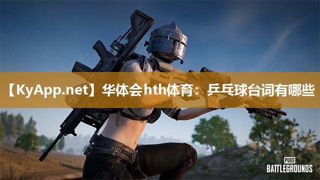 华体会hth体育：乒乓球台词有哪些