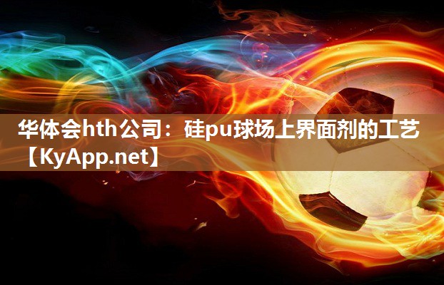 华体会hth公司：硅pu球场上界面剂的工艺