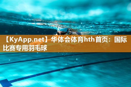 华体会体育hth首页：国际比赛专用羽毛球