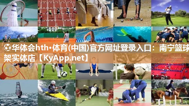 ⚽华体会hth·体育(中国)官方网址登录入口：南宁篮球架实体店