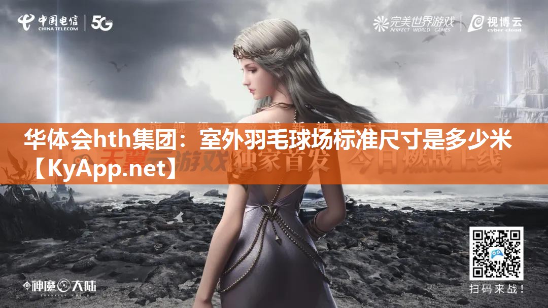 华体会hth集团：室外羽毛球场标准尺寸是多少米