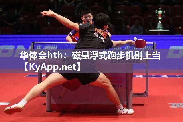 华体会hth：磁悬浮式跑步机别上当