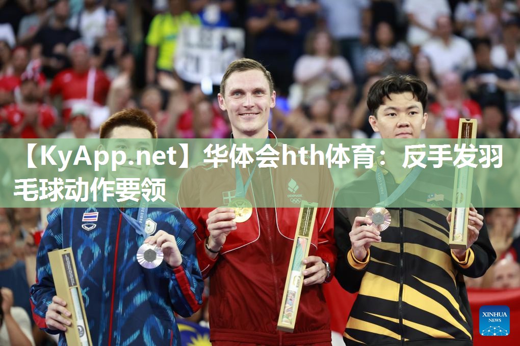 华体会hth体育：反手发羽毛球动作要领