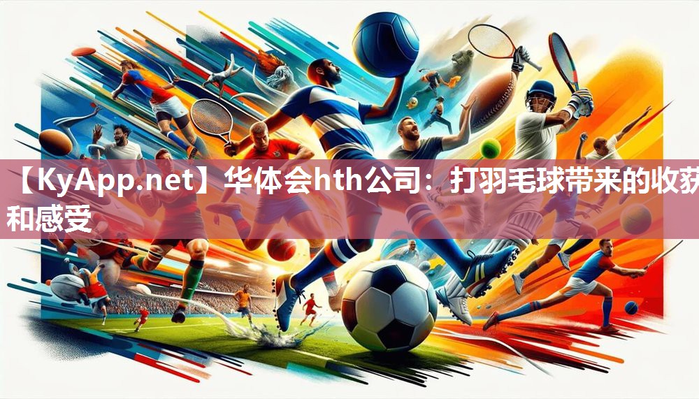 华体会hth公司：打羽毛球带来的收获和感受