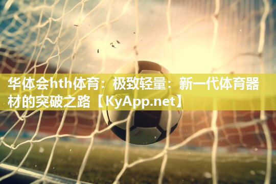 极致轻量：新一代体育器材的突破之路