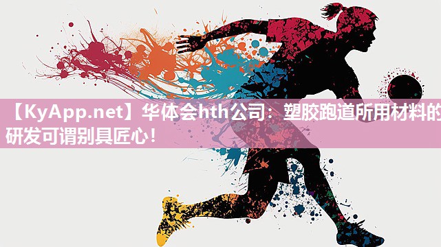 塑胶跑道所用材料的研发可谓别具匠心！